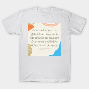 Open before me the gates, that I may go in and receive the treasure of darkness and hidden riches of secret places (Isa. 45:1–3). T-Shirt